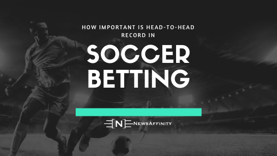 How Important is Head-to-Head Record in Soccer Betting? | NewsAffinity