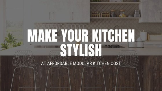 Make your kitchen stylish at affordable modular kitchen cost
