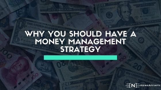 Why You Should Have A Money Management Strategy