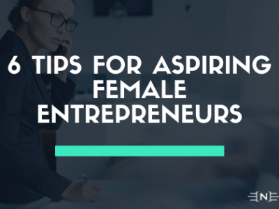 6 Tips For Aspiring Female Entrepreneurs