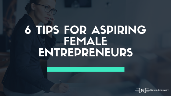 6 Tips For Aspiring Female Entrepreneurs