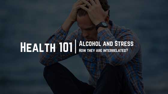 Health 101 Alcohol and Stress - How they are interrelated