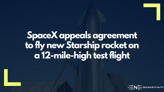 SpaceX appeals agreement to fly new Starship rocket on a 12-mile-high test flight
