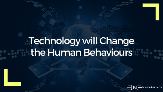 Tech make change in human behaviour