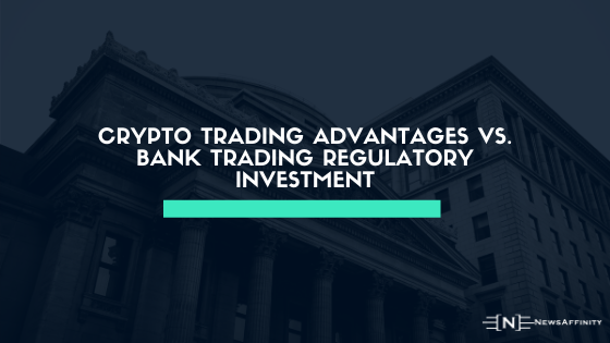 Crypto Trading Advantages vs. Bank Trading Regulatory Investment for Private Customers