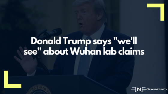 Donald Trump on Wuhan lab claims