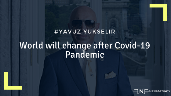 Yavuz says the whole world will change after covid-19 pandemic