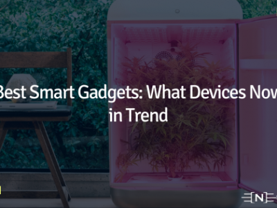 Best Smart Gadgets: What Devices Now in Trend