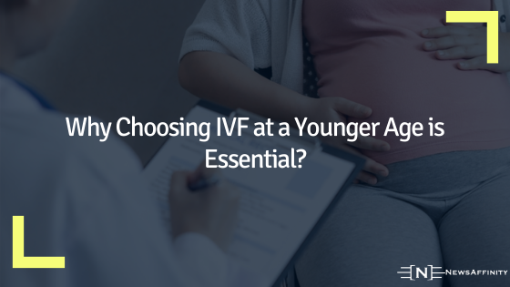 IVF at a Younger Age is Essential