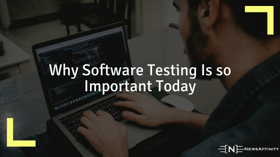 Why Software Testing Is so Important Today
