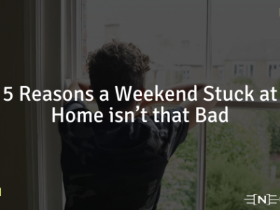 5 Reasons a Weekend Stuck at Home isn’t that Bad