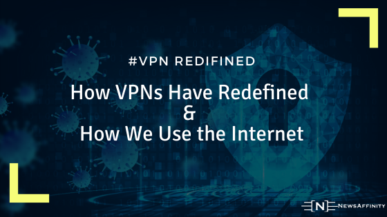 How VPNs Have Redefined & How We Use the Internet