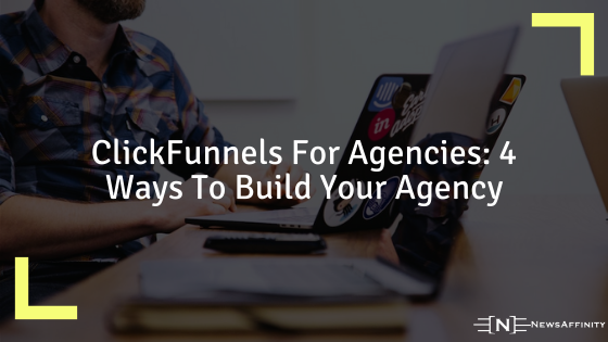 ClickFunnels For Agencies: 4 Ways To Build Your Agency