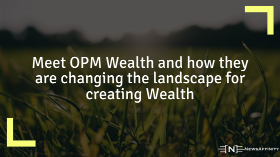 Meet OPM Wealth and landscape for creating Wealth