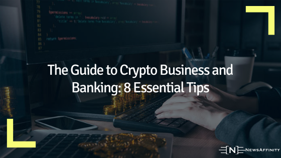 The Guide to Crypto Business and Banking: 8 Essential Tips