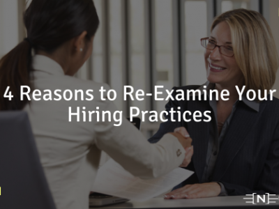 4 Reasons to Re-Examine Your Hiring Practices