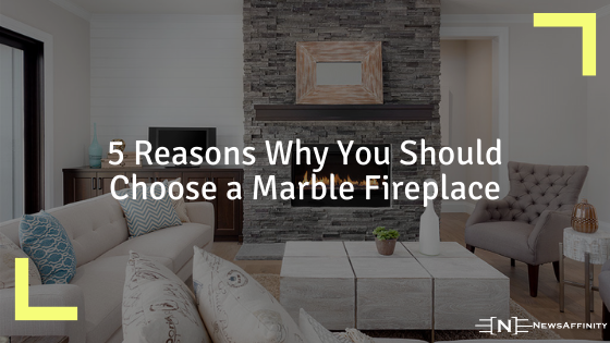5 Reasons Why You Should Choose a Marble Fireplace