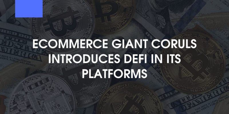 Ecommerce Giant Coruls is Aiming Defi on Its Platforms