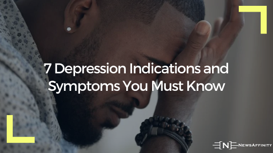 7 Depression Indications and Symptoms You Must Know