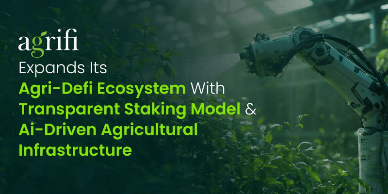 Agrifi Expands Its Agri-DeFi Ecosystem With Transparent Staking Model and AI-Driven Agricultural Infrastructure