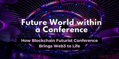 A Future World Within a Conference: How Blockchain Futurist Conference Brings Web3 to Life